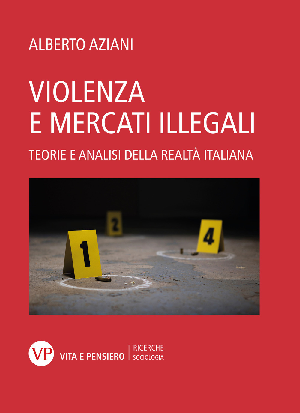 Libro Violenza e mercati illegali. Teorie ed analisi della realtà italiana di Alberto Aziani - ean 9788834350614 - Vita e Pensiero