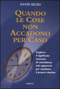 Libro Quando le cose non accadono per caso. Cogliere il significato nascosto di coincidenze solo apparenti per cambiare il proprio destino di David Richo - ean 9788834410196 - Armenia
