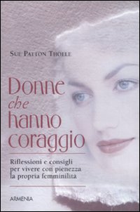 Libro Donne che hanno coraggio. Riflessioni e consigli per vivere con pienezza la propria femminilità di Sue Patton Thoele - ean 9788834412855 - Armenia