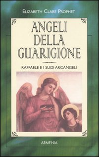Libro Angeli della guarigione. Raffaele e i suoi arcangeli di Elizabeth Clare Prophet - ean 9788834412930 - Armenia