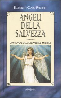 Libro Angeli della salvezza. Storie vere dell'Arcangelo Michele di Elizabeth Clare Prophet - ean 9788834412947 - Armenia