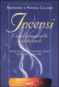 Libro Incensi. Come prepararli e utilizzarli di Marianne Caland; Patrick Caland - ean 9788834413234 - Armenia