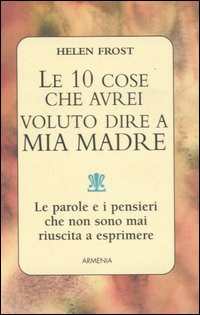 Libro dieci cose che avrei voluto dire a mia madre di Helen Frost - ean 9788834413364 - Armenia