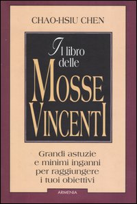 Libro libro delle mosse vincenti. Grandi astuzie e minimi inganni per raggiungere i tuoi obbiettivi di Chao-Hsiu Chen - ean 9788834413807 - Armenia