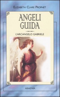 Libro Angeli guida. L'Arcangelo Gabriele di Elizabeth Clare Prophet - ean 9788834413869 - Armenia