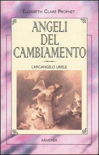 Libro Angeli del cambiamento. L'Arcangelo Uriele di Elizabeth Clare Prophet - ean 9788834413876 - Armenia