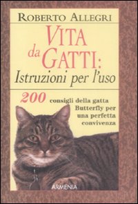 Libro Vita da gatti: istruzioni per l'uso. 200 consigli della gatta Butterfly per una perfetta convivenza di Roberto Allegri - ean 9788834415214 - Armenia