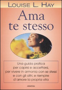 Libro Ama te stesso. Una guida pratica per capirsi e accettarsi
