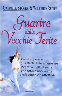 Libro Guarire dalle vecchie ferite. Come superare gli effetti delle esperienze negative dell'infanzia che ostacolano la vita professionale e affettiva di Gabriele Stöger; Wilfried Reiter - ean 9788834415795 - Armenia