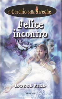 Libro Felice incontro. Il cerchio delle streghe di Isobel Bird - ean 9788834416327 - Armenia