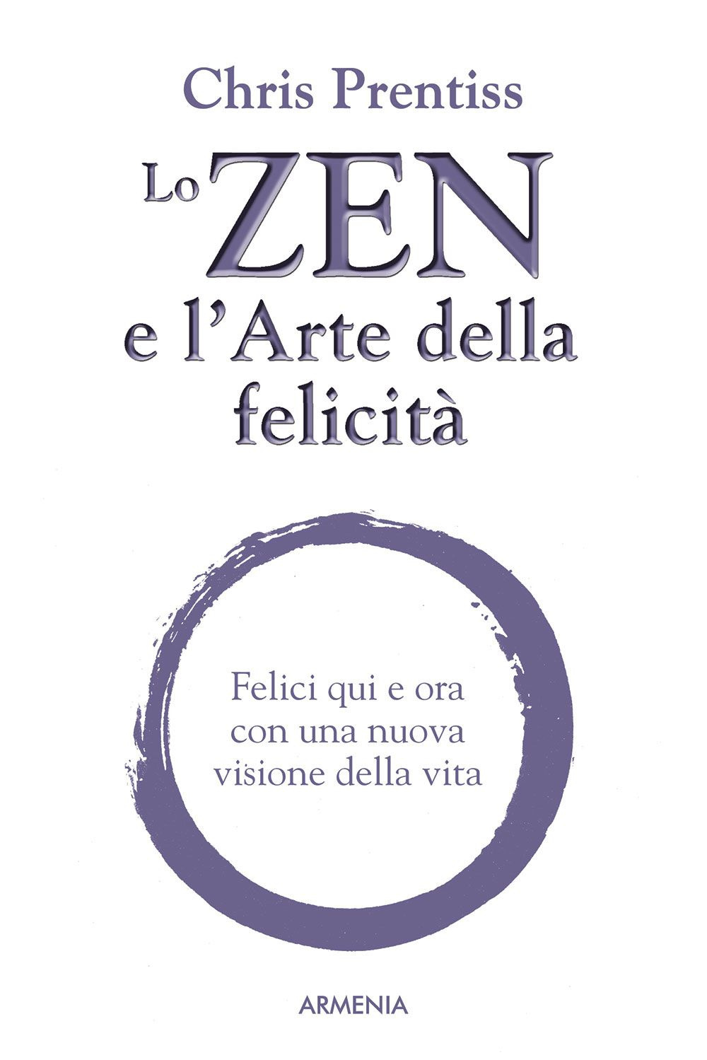 Libro zen e l'arte della felicità. Felici qui e ora con una nuova visione della vita di Chris Prentiss - ean 9788834420997 - Armenia