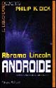 Libro Abramo Lincoln androide di Philip K. Dick - ean 9788834705889 - Fanucci