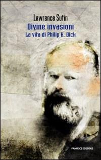 Libro Philip K. Dick e le sue divine invasioni di Lawrence Sutin - ean 9788834713426 - Fanucci