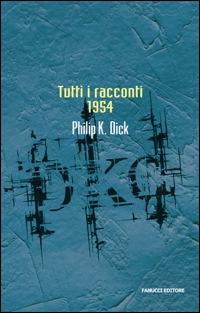 Libro Tutti i racconti (1954) di Philip K. Dick - ean 9788834714041 - Fanucci