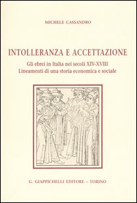 Libro Intolleranza e accettazione. Gli ebrei in Italia nei secoli XIV-XVIII. Lineamenti di una storia economica e sociale di Michele Cassandro - ean 9788834862353 - Giappichelli
