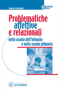 Libro Problematiche affettive e relazionali nella scuola dell'infanzia e nella scuola primaria di Ilaria Castelli - ean 9788835017080 - La Scuola SEI