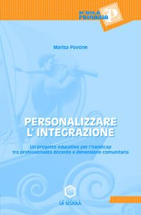 Libro Personalizzare l'integrazione. Un progetto educativo per l'handicap tra professionalità docente e dimensione comunitaria di Marisa Pavone - ean 9788835017141 - La Scuola SEI