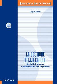 Libro gestione della classe. Modelli di ricerca e implicazioni per la pratica di Luigi D'Alonzo - ean 9788835017332 - La Scuola SEI