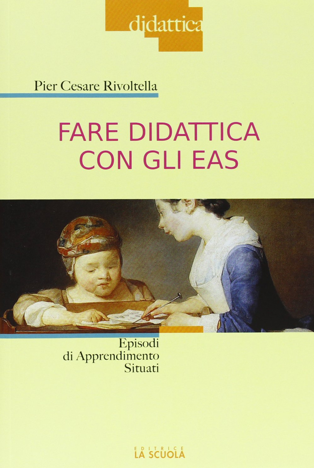 Libro Fare didattica con gli EAS. Episodi di Apprendimento Situato di Pier Cesare Rivoltella - ean 9788835034933 - La Scuola SEI