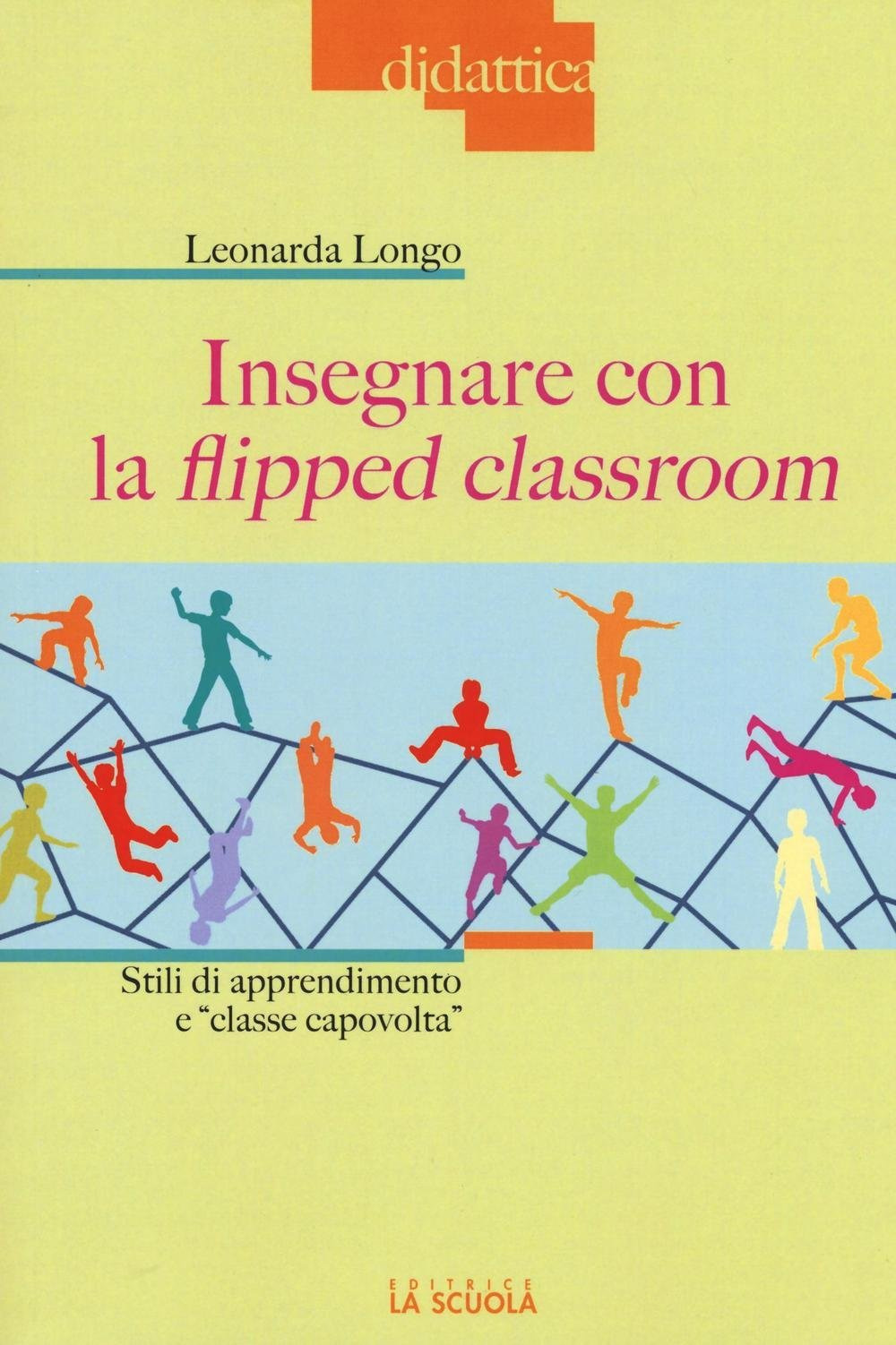 Libro Insegnare con la flipped classroom. Stili di apprendimento e «classe capovolta» di Leonarda Longo - ean 9788835043829 - La Scuola SEI