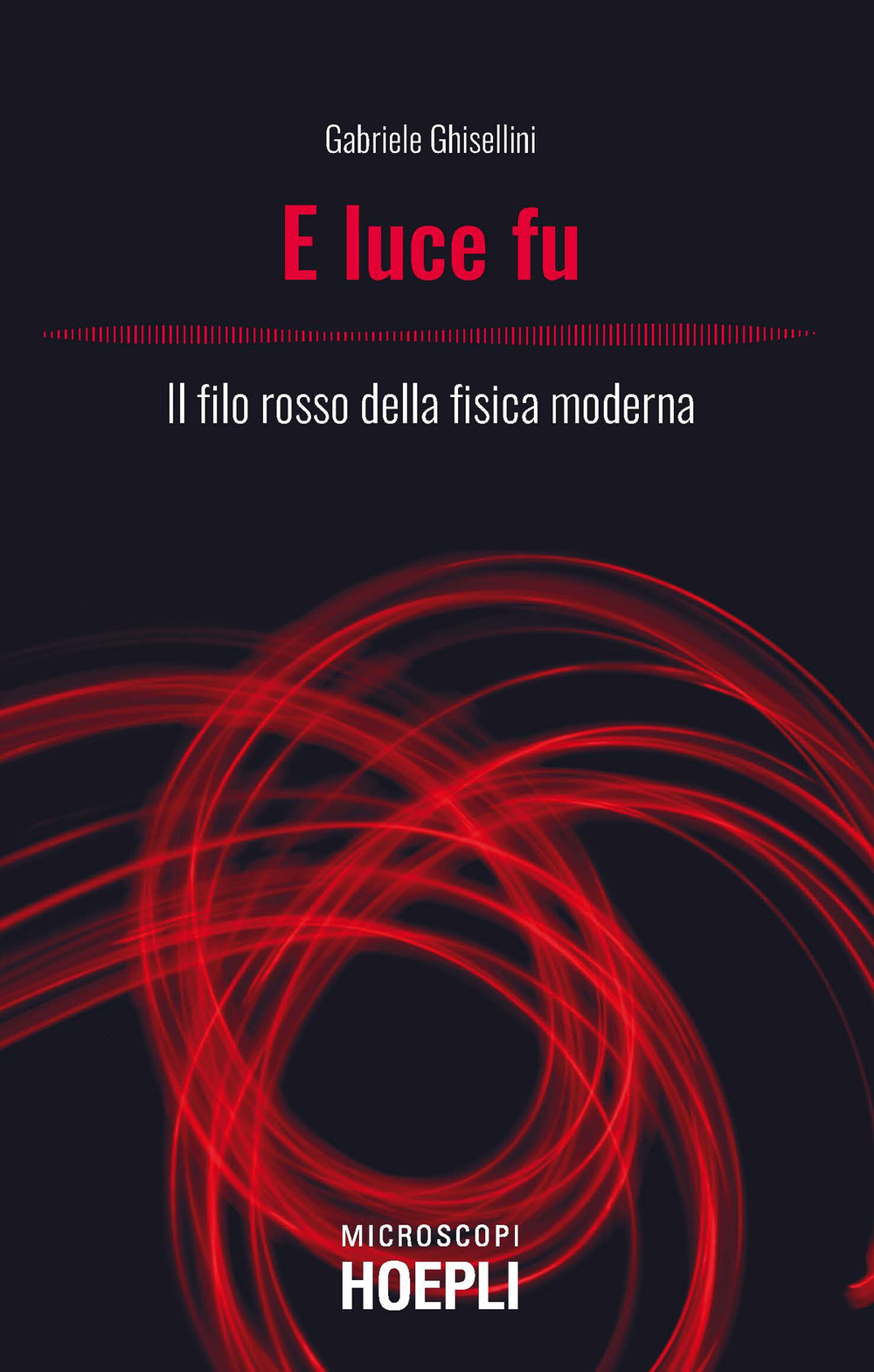 Libro E luce fu. Il filo rosso della fisica moderna di Gabriele Ghisellini - ean 9788836004157 - Hoepli