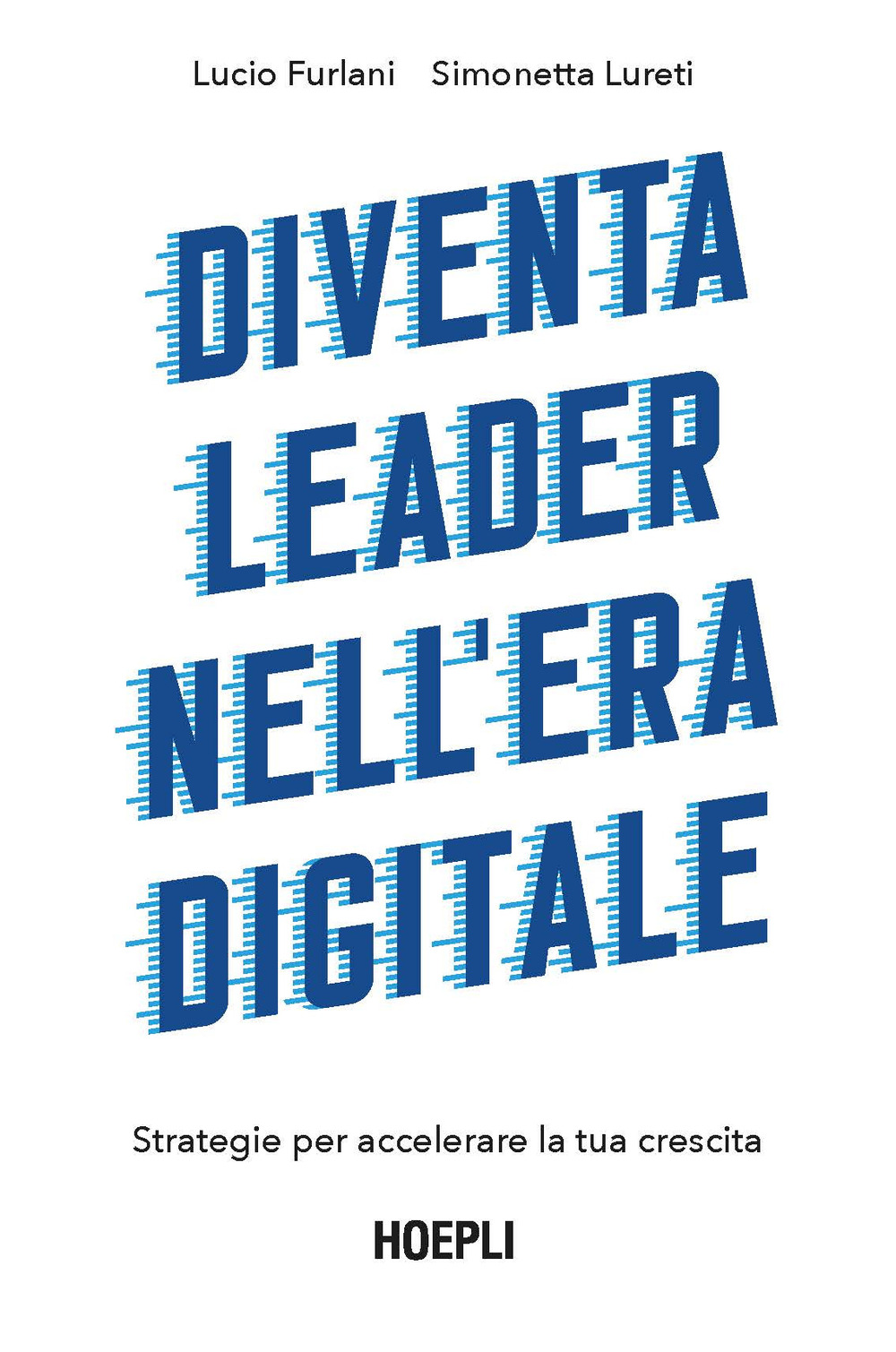 Libro Diventa leader nell'era digitale. Strategie per accelerare la tua crescita di Lucio Furlani; Simonetta Lureti - ean 9788836005048 - Hoepli