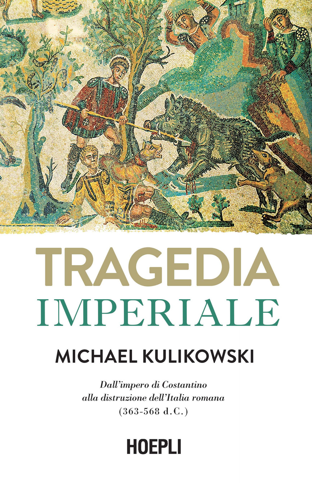 Libro Tragedia imperiale. Dall'impero di Costantino alla distruzione dell'Italia romana (363-568 d.C.) di Michael Kulikowski - ean 9788836009329 - Hoepli