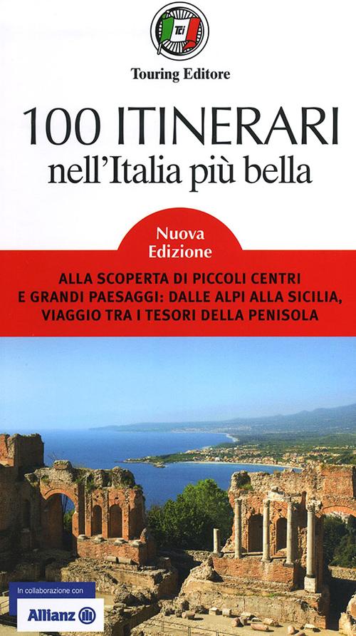 Libro 100 itinerari nell'Italia più bella. Alla scoperta di piccoli centri e grandi paesaggi: dalle Alpi alla Sicilia