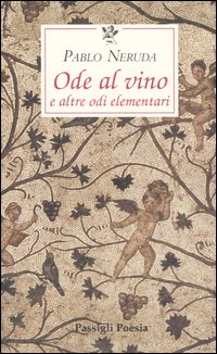 Libro Ode al vino e altre odi elementari. Testo spagnolo a fronte di Pablo Neruda - ean 9788836807574 - Passigli