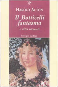 Libro Botticelli fantasma e altri racconti di Harold Acton - ean 9788836811502 - Passigli