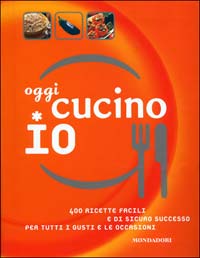 Libro Oggi cucino io. 400 ricette facili e di sicuro successo per tutti i gusti e le occasioni di  - ean 9788837023430 - Mondadori Electa