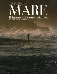 Libro Mare. Il futuro del nostro pianeta di Philip Plisson; Christian Buchet - ean 9788837045890 - Mondadori Electa
