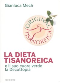 Libro dieta tisanoreica e il suo cuore verde la decottopia di Gianluca Mech - ean 9788837065577 - Mondadori Electa
