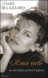 Libro mio cielo. La mia lotta contro il dolore di Dalila Di Lazzaro - ean 9788838410697 - Piemme
