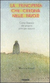 Libro principessa che credeva nelle favole. Come liberarsi del proprio principe azzurro di Marcia Grad Powers - ean 9788838445545 - Piemme