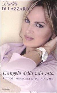 Libro angelo della mia vita. Piccoli miracoli intorno a me di Dalila Di Lazzaro - ean 9788838468490 - Piemme