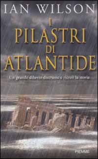 Libro pilastri di Atlantide. Un grande diluvio distrusse e ricreò la storia di Ian Wilson - ean 9788838470387 - Piemme