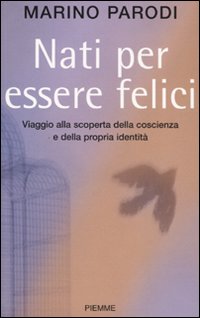 Libro Nati per essere felici. Viaggio alla scoperta della coscienza e della propria identità di Marino Parodi - ean 9788838477379 - Piemme