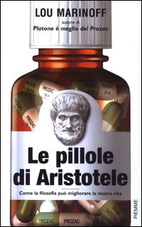 Libro pillole di Aristotele. Come la filosofia può migliorare la nostra vita di Lou Marinoff - ean 9788838479892 - Piemme