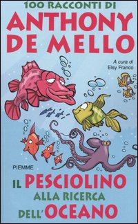 Libro pesciolino alla ricerca dell'oceano. 100 racconti di Anthony De Mello di Anthony De Mello - ean 9788838484438 - Piemme