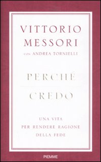 Libro Perché credo. Una vita per rendere ragione della fede di Vittorio Messori; Andrea Tornielli - ean 9788838488313 - Piemme
