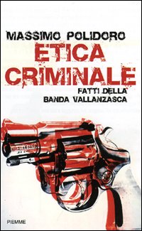 Libro Etica criminale. Fatti della banda Vallanzasca di Massimo Polidoro - ean 9788838489471 - Piemme