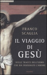 Libro viaggio di Gesù. Sulle tracce dell'uomo che ha insegnato l'amore di Franco Scaglia - ean 9788838489563 - Piemme