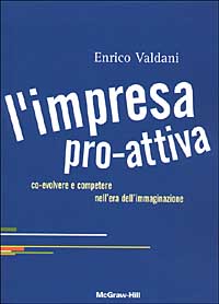 Libro impresa pro-attiva. Co-evolvere e competere nell'era dell'immaginazione di Enrico Valdani - ean 9788838608032 - McGraw-Hill Education