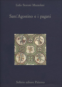 Libro Sant'Agostino e i pagani di Lidia Storoni Mazzolani - ean 9788838904431 - Sellerio Editore Palermo