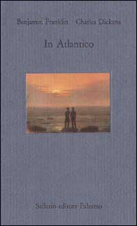 Libro In Atlantico di Benjamin Franklin; Charles Dickens - ean 9788838909405 - Sellerio Editore Palermo
