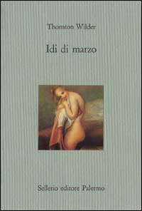 Libro Idi di marzo di Thornton Wilder - ean 9788838910937 - Sellerio Editore Palermo