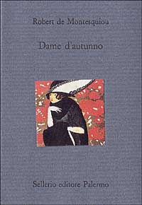 Libro Dame d'autunno e altri scritti di Robert de Montesquiou - ean 9788838911132 - Sellerio Editore Palermo