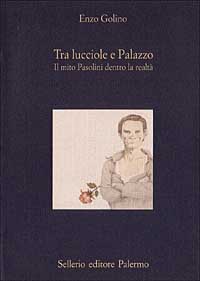 Libro Tra lucciole e palazzo. Il mito Pasolini dentro la realtà di Enzo Golino - ean 9788838911606 - Sellerio Editore Palermo