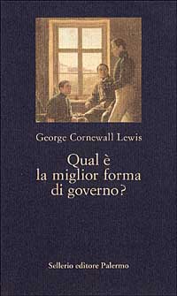 Libro Qual è la miglior forma di governo? di George Lewis Cornewall - ean 9788838912399 - Sellerio Editore Palermo
